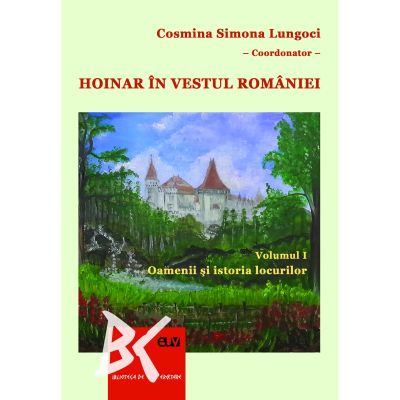 Hoinar in vestul Romaniei Vol. 1 Oamenii si istoria locurilor - Cosmina Simona Lungoci
