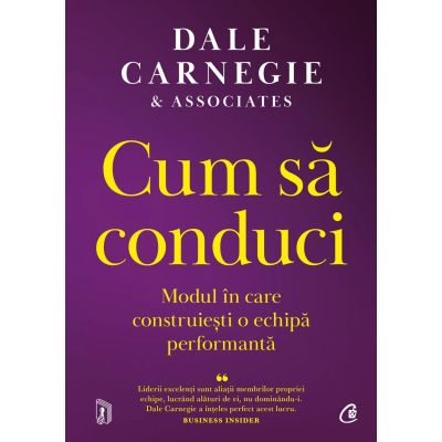 Cum sa conduci. Modul in care construiesti o echipa performanta - Dale Carnegie