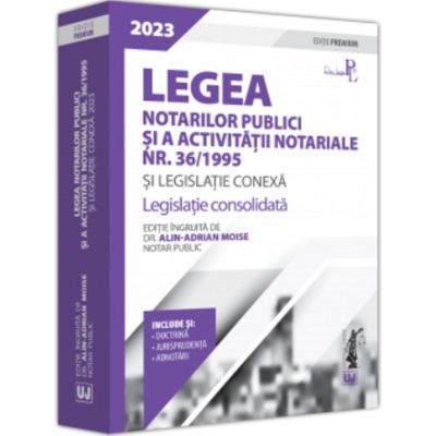 Legea notarilor publici si a activitatii notariale nr. 361995 si legislatie conexa 2023. Editie Premium - Alin-Adrian Moise