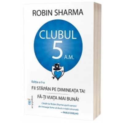 Clubul 5 am - Fii stapan pe dimineata ta Fa-ti viata mai buna Editia a 2-a - Robin Sharma