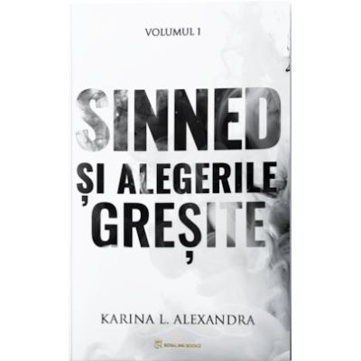Sinned Volumul 1 Sinned si alegerile gresite - Karina L. Alexandra