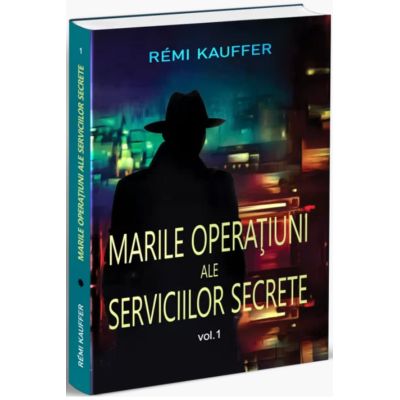 Marile operatiuni ale serviciilor secrete vol. 1 - Remi Kauffer