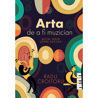 Arta de a fi muzician. Micul ghid catre succes - Radu Croitoru