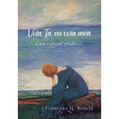 Voia Ta nu voia mea care e pretul predarii - Francena H. Arnold