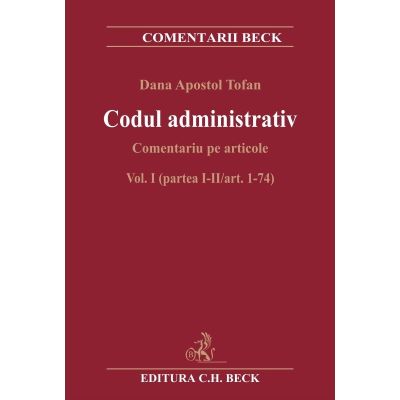 Codul administrativ. Comentariu pe articole. Vol. I partea I-IIart. 1-74 - Dana Apostol Tofan