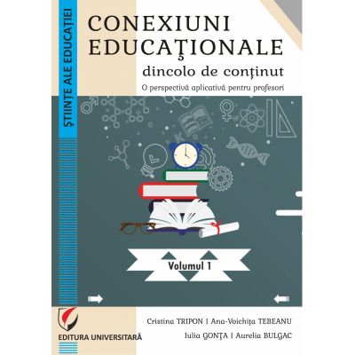 Conexiuni educationale dincolo de continut. O perspectiva aplicativa pentru profesori. Volumul 1 - Cristina Tripon