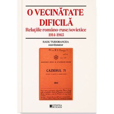 O vecinatate dificila. Relatiile romano-ruse sovietice 1914-1965 - Radu Tudorancea