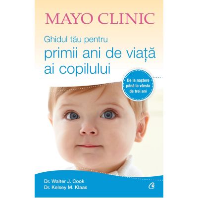 Mayo Clinic. Ghidul tau pentru primii ani de viata ai copilului - Walter J. Cook Kelsey M. Klaas