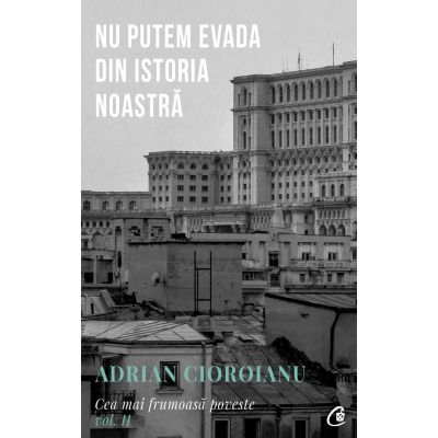 Nu putem evada din Istoria noastra. Cea mai frumoasa poveste vol. 2 ed. a 2-a - Adrian Cioroianu