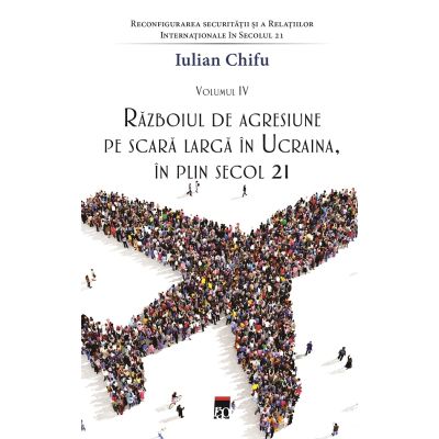 Razboiul de agresiune pe scara larga in Ucraina in plin secol 21 - Iulian Chifu