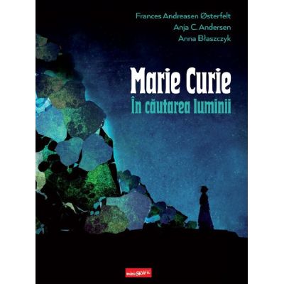 Marie Curie. In cautarea luminii - Frances Andreasen Osterfelt