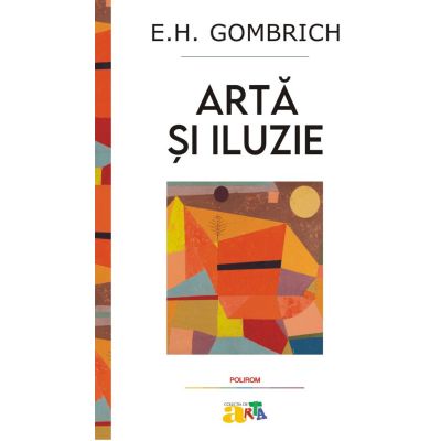 Arta si iluzie. Studiu de psihologie a reprezentarii picturale - E. H. Gombrich