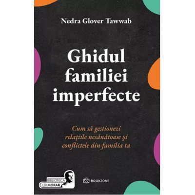 Ghidul familiei imperfecte. Cum sa gestionezi relatiile nesanatoase si conflictele din familia ta - Nedra Glover Tawwab
