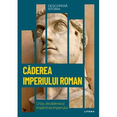 Caderea Imperiului Roman. Criza decaderea si impartirea Imperiului. Vol. 8. Descopera istoria