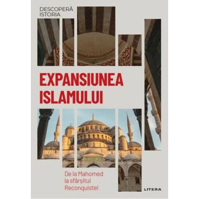 Expansiunea Islamului. De la Mahomed la sfarsitul Reconquistei. Vol. 12. Descopera istoria