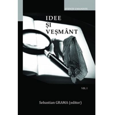 Idee si vesmant. Volumul 1 - Sebastian Grama