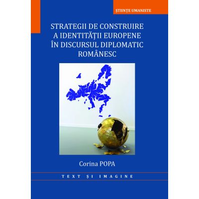 Strategii de construire a identitatii europene in discursul diplomatic romanesc - Corina Popa