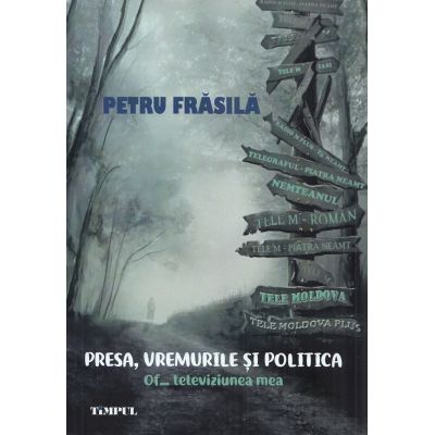 Presa vremurile si politica. Of... televiziunea mea - Petru Frasila