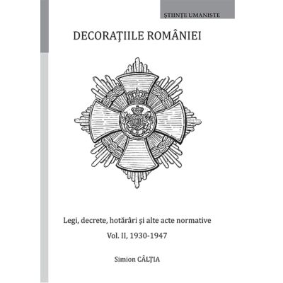 Decoratiile Romaniei. Legi decrete hotarari si alte acte normative. Volumul 2 1930-1947 - Simion Caltia