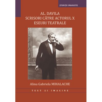 Al. Davila Scrisori catre actorul X eseuri teatrale - Alexandru Davila Alina Gabriela Mihalache