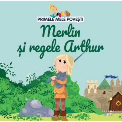 Volumul 48. Primele mele povesti. Merlin si regele Arthur