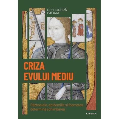 Criza Evului Mediu. Razboaiele epidemiile si foametea determina schimbarea. Vol. 15. Descopera istoria