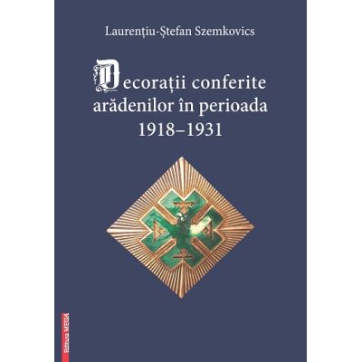 Decoratii conferite aradenilor in perioada 19181931 - Laurentiu-Stefan Szemkovics