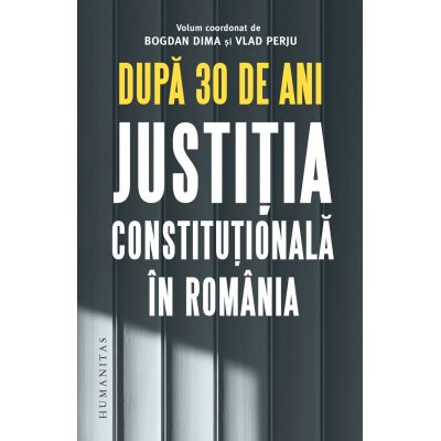 Dupa 30 de ani. Justitia constitutionala in Romania - Bogdan Dima Vlad Perju