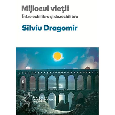 Mijlocul vietii. Intre echilibru si dezechilibru - Silviu Dragomir