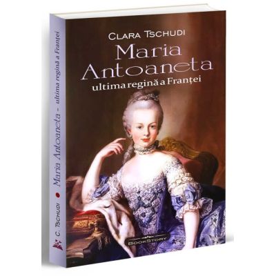 Maria Antoaneta ultima regina a Frantei - Clara Tschudi