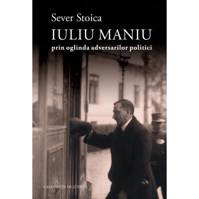 Iuliu Maniu prin oglinda adversarilor politici - Sever Stoica