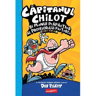 Capitanul Chilot si planul prapastios al profesorului Partescu 4. Editia cartonata color - Dav Pilkey