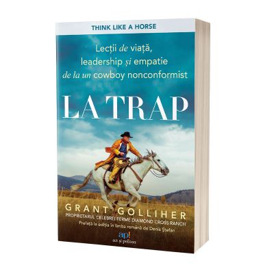 La trap Lectii de viata leadership si empatie de la un cowboy nonconformist - Grant Golliher Ellen Daly
