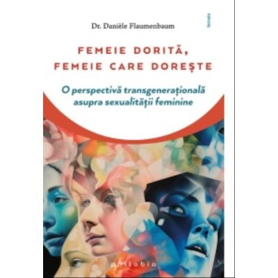 Femeie dorita femeie care doreste. O perspectiva transgenerationala asupra sexualitatii feminine - Daniele Flaumenbaum