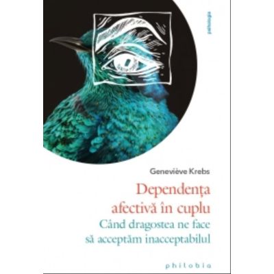 Dependenta afectiva in cuplu. Cand dragostea ne face sa acceptam inacceptabilul - Genevieve Krebs