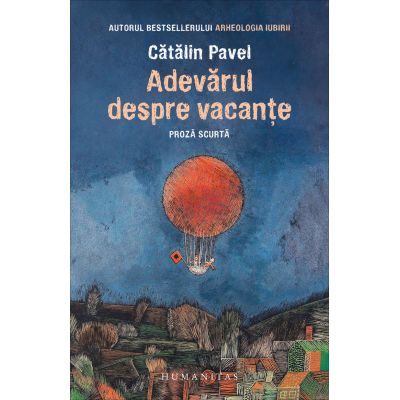 Adevarul despre vacante. Proza scurta - Catalin Pavel