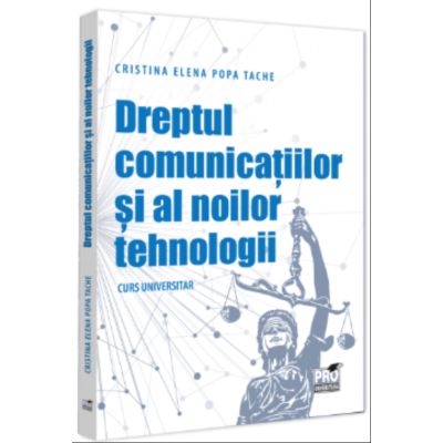 Dreptul comunicatiilor si al noilor tehnologii. Curs universitar - Cristina-Elena Popa Tache