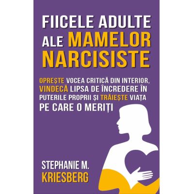 Fiicele adulte ale mamelor narcisiste - Stephanie Kriesberg