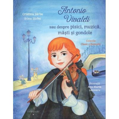 Antonio Vivaldi sau Despre Pisici Muzica Masti si Gondole - Cristina Sarbu Irina Sarbu