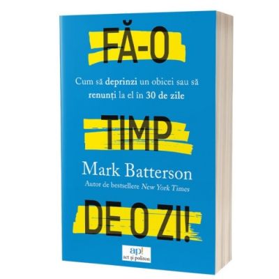 Fa-o timp de o zi Cum sa deprinzi un obicei sau sa renunti la el in 30 de zile - Mark Batterson