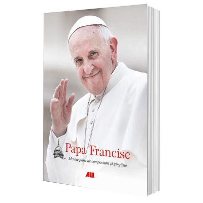 Papa Francisc. Mesaje pline de compasiune si gingasie editie necartonata