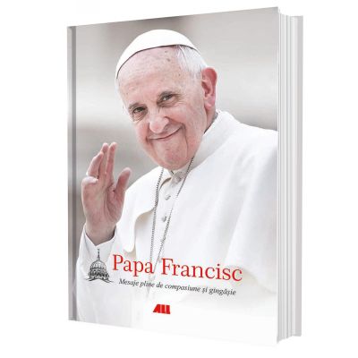 Papa Francisc. Mesaje pline de compasiune si gingasie editie cartonata