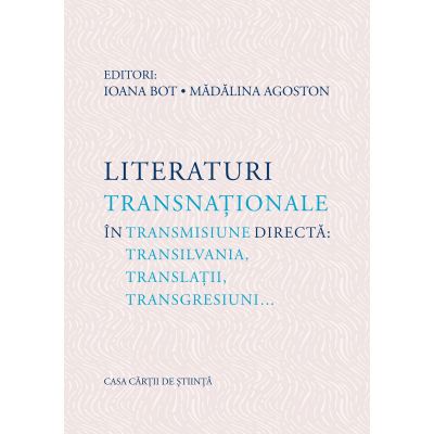 Literaturi transnationale in transmisiune directa Transilvania translatii transgresiuni - Ioana Bot Madalina Agoston