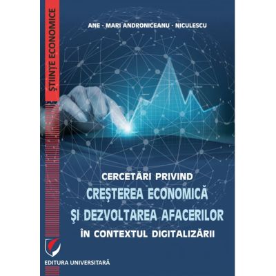 Cercetari privind cresterea economica si dezvoltarea afacerilor in contextul digitalizarii - Ane-Mari Androniceanu-Niculescu