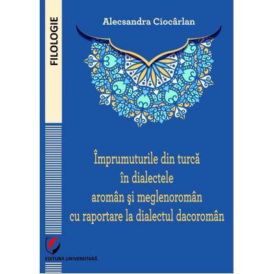Imprumuturile din turca in dialectele aroman si meglenoroman cu raportare la dialectul dacoroman - Alecsandra Ciocarlan