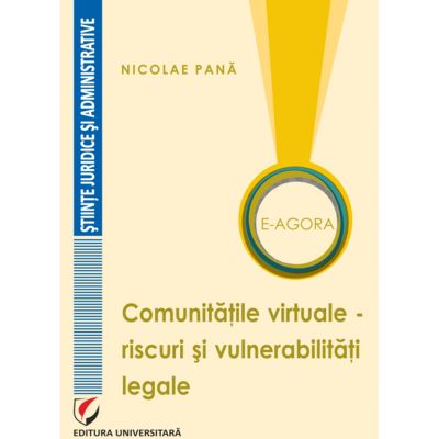 E-Agora. Comunitatile virtuale - riscuri si vulnerabilitati legale - Nicolae Pana