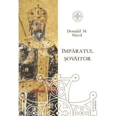 Imparatul sovaitor. O biografie a lui Ioan Cantacuzino imparat bizantin si monah cca. 1295-1383 - Donald M. Nicol