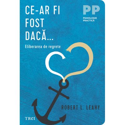 Ce-ar fi fost daca... Eliberarea de regrete - Robert L. Leahy