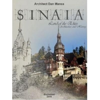 Sinaia Orasul Elitelor. Arhitectura si Istorie - Dan Manea