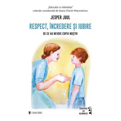 Respect incredere si iubire. De ce au nevoie copiii nostrii - Jesper Juul